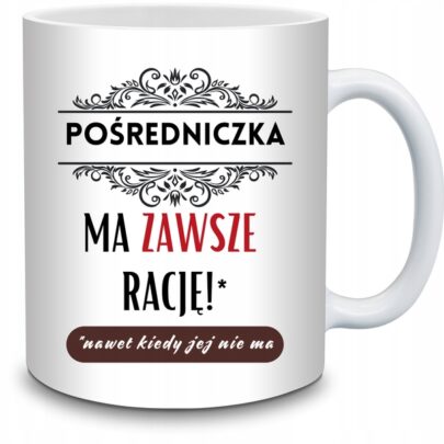 KUBEK POŚREDNICZKA MA ZAWSZE RACJĘ na Prezent dla Pośredniczki