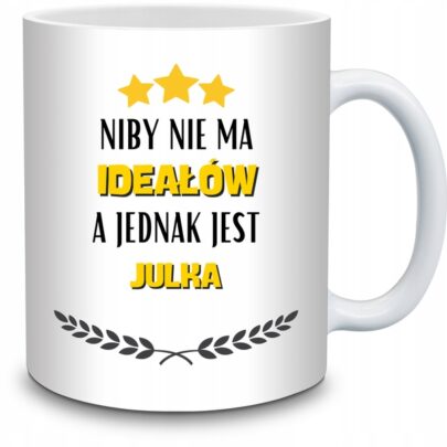 KUBEK NIBY NIE MA IDEAŁÓW A JEDNAK JEST JULKA na Prezent dla Julki