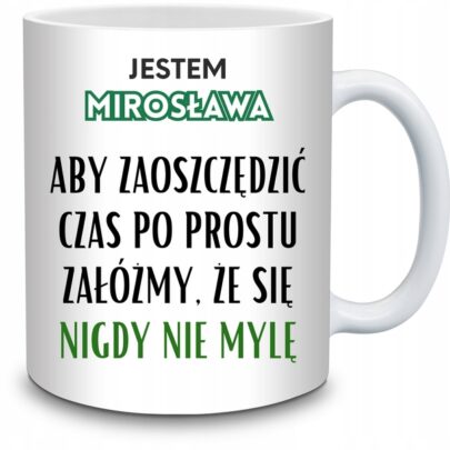 KUBEK JESTEM MIROSŁAWA NIGDY SIĘ NIE MYLĘ na Prezent dla Mirosławy