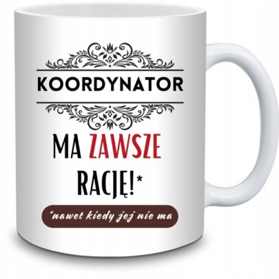 KUBEK KOORDYNATOR MA ZAWSZE RACJĘ na Prezent dla Koordynatora