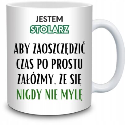 KUBEK JESTEM STOLARZ NIGDY SIĘ NIE MYLĘ na Prezent dla Stolarza