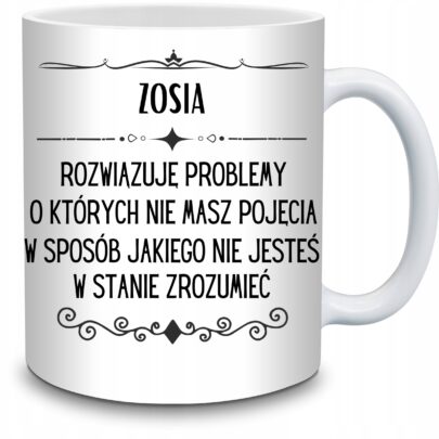 KUBEK ZOSIA ROZWIĄZUJĘ PROBLEMY O KTÓRYCH NIE na Prezent dla Zosi