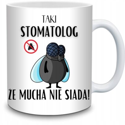 KUBEK TAKI STOMATOLOG ŻE MUCHA NIE SIADA na Prezent dla Stomatologa