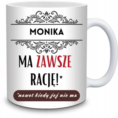 KUBEK MONIKA MA ZAWSZE RACJĘ na Prezent dla Moniki