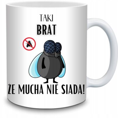 KUBEK TAKI BRAT ŻE MUCHA NIE SIADA na Prezent dla Brata