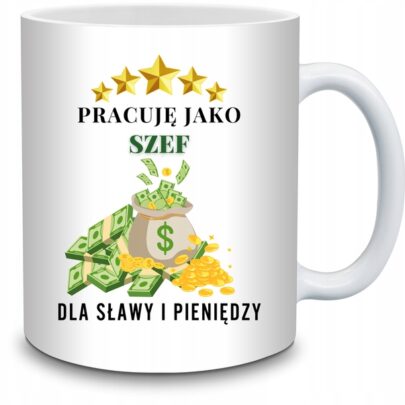 KUBEK SZEF PRACUJĘ DLA SŁAWY I PIENIĘDZY na Prezent dla Szefa
