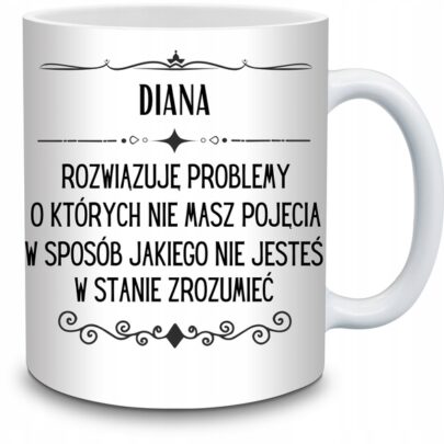 KUBEK DIANA ROZWIĄZUJĘ PROBLEMY O KTÓRYCH NIE na Prezent dla Diany