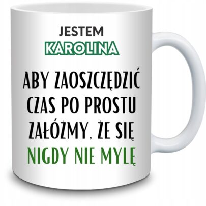 KUBEK JESTEM KAROLINA NIGDY SIĘ NIE MYLĘ na Prezent dla Karoliny