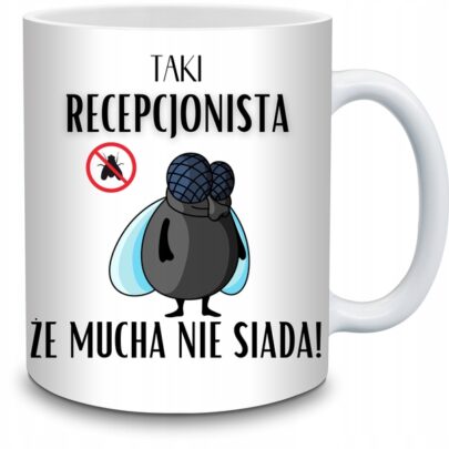 KUBEK TAKI RECEPCJONISTA ŻE MUCHA NIE SIADA na Prezent dla Recepcjonisty