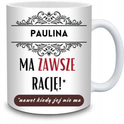 KUBEK PAULINA MA ZAWSZE RACJĘ na Prezent dla Pauliny