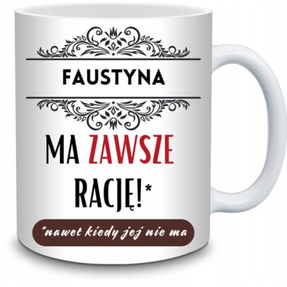 KUBEK FAUSTYNA MA ZAWSZE RACJĘ na Prezent dla Faustyny