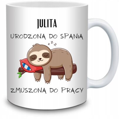 KUBEK JULITA URODZONA DO SPANIA ZMUSZONA PRACY na Prezent dla Julity