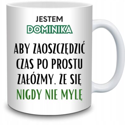 KUBEK JESTEM DOMINIKA NIGDY SIĘ NIE MYLĘ na Prezent dla Dominiki
