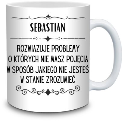 KUBEK SEBASTIAN ROZWIĄZUJĘ PROBLEMY O KTÓRYCH NIE na Prezent dla Sebastiana