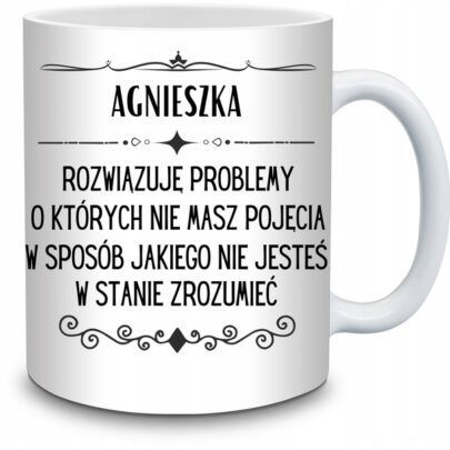 KUBEK AGNIESZKA ROZWIĄZUJĘ PROBLEMY O KTÓRYCH NIE na Prezent dla Agnieszki
