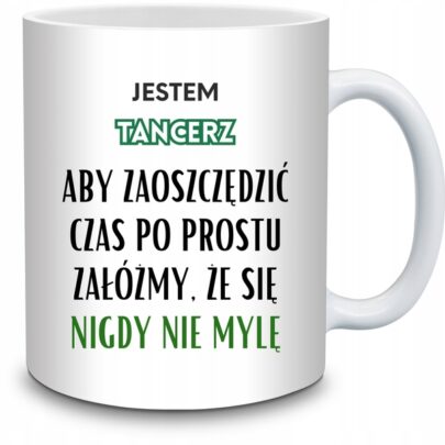 KUBEK JESTEM TANCERZ NIGDY SIĘ NIE MYLĘ na Prezent dla Tancerza