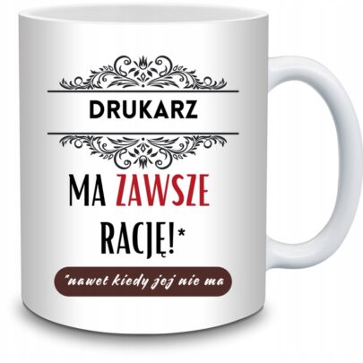 KUBEK DRUKARZ MA ZAWSZE RACJĘ na Prezent dla Drukarza
