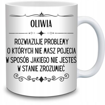 KUBEK OLIWIA ROZWIĄZUJĘ PROBLEMY O KTÓRYCH NIE na Prezent dla Oliwii