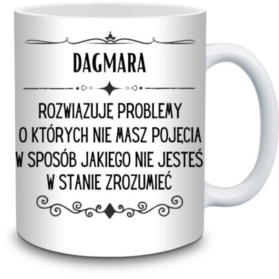 KUBEK DAGMARA ROZWIĄZUJĘ PROBLEMY O KTÓRYCH NIE na Prezent dla Dagmary