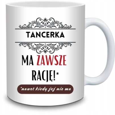 KUBEK TANCERKA MA ZAWSZE RACJĘ na Prezent dla Tancerki