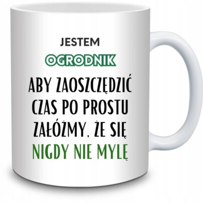 KUBEK JESTEM OGRODNIK NIGDY SIĘ NIE MYLĘ na Prezent dla Ogrodnika