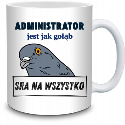 KUBEK ADMINISTRATOR JEST JAK GOŁĄB na Prezent dla Administratora