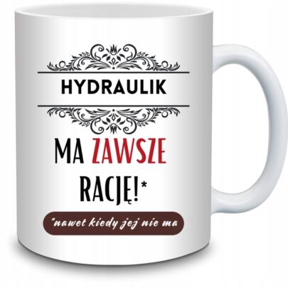 KUBEK HYDRAULIK MA ZAWSZE RACJĘ na Prezent dla Hydraulika
