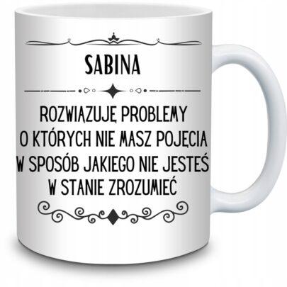 KUBEK SABINA ROZWIĄZUJĘ PROBLEMY O KTÓRYCH NIE na Prezent dla Sabiny