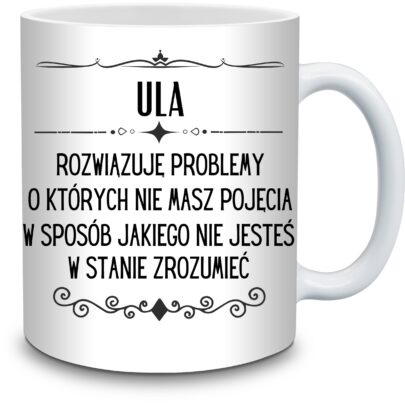 KUBEK ULA ROZWIĄZUJĘ PROBLEMY O KTÓRYCH NIE na Prezent dla Uli