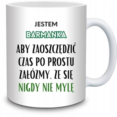 KUBEK JESTEM BARMANKA NIGDY SIĘ NIE MYLĘ na Prezent dla Barmanki