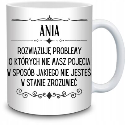 KUBEK ANIA ROZWIĄZUJĘ PROBLEMY O KTÓRYCH NIE na Prezent dla Ani