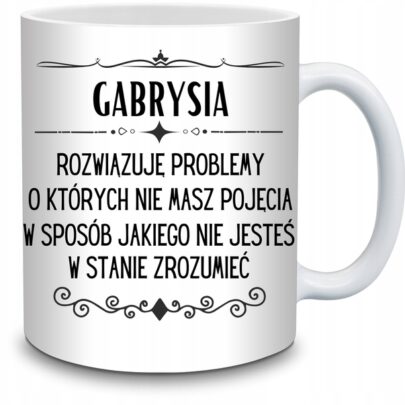 KUBEK GABRYSIA ROZWIĄZUJĘ PROBLEMY O KTÓRYCH NIE na Prezent dla Gabrysi