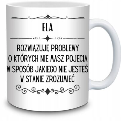 KUBEK ELA ROZWIĄZUJĘ PROBLEMY O KTÓRYCH NIE na Prezent dla Eli