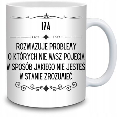 KUBEK IZA ROZWIĄZUJĘ PROBLEMY O KTÓRYCH NIE na Prezent dla Izy
