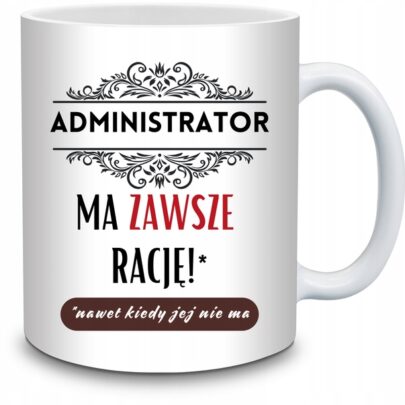 KUBEK ADMINISTRATOR MA ZAWSZE RACJĘ na Prezent dla Administratora