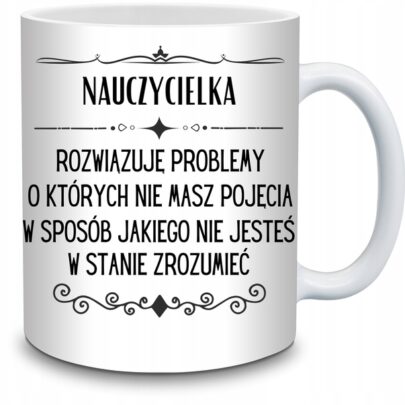 KUBEK NAUCZYCIELKA ROZWIĄZUJĘ PROBLEMY O KTÓRYCH NIE na Prezent dla Nauczycielki