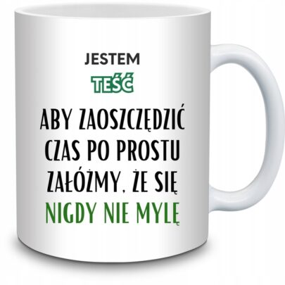 KUBEK JESTEM TEŚĆ NIGDY SIĘ NIE MYLĘ na Prezent dla Teścia