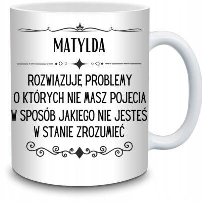 KUBEK MATYLDA ROZWIĄZUJĘ PROBLEMY O KTÓRYCH NIE na Prezent dla Matyldy
