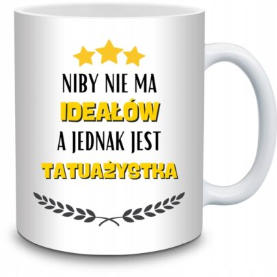 KUBEK NIBY NIE MA IDEAŁÓW A JEDNAK JEST TATUAŻYSTKA na Prezent dla Tatuażystki