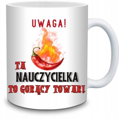 KUBEK UWAGA TA NAUCZYCIELKA TO GORĄCY TOWAR na Prezent dla Nauczycielki