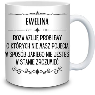 KUBEK EWELINA ROZWIĄZUJĘ PROBLEMY O KTÓRYCH NIE na Prezent dla Eweliny