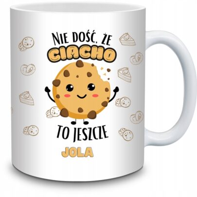 KUBEK NIE DOŚĆ ŻE CIACHO TO JESZCZE JOLA na Prezent dla Joli