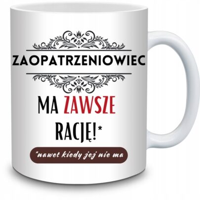 KUBEK ZAOPATRZENIOWIEC MA ZAWSZE RACJĘ na Prezent dla Zaopatrzeniowca