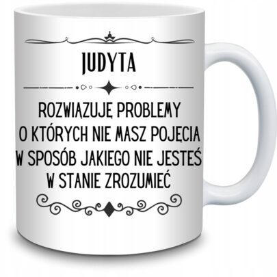 KUBEK JUDYTA ROZWIĄZUJĘ PROBLEMY O KTÓRYCH NIE na Prezent dla Judyty