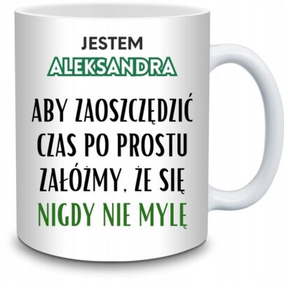 KUBEK JESTEM ALEKSANDRA NIGDY SIĘ NIE MYLĘ na Prezent dla Aleksandry