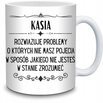 KUBEK KASIA ROZWIĄZUJĘ PROBLEMY O KTÓRYCH NIE na Prezent dla Kasi