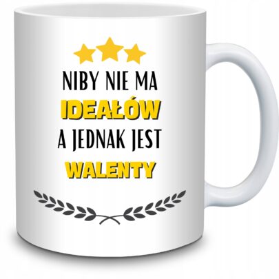 KUBEK NIBY NIE MA IDEAŁÓW A JEDNAK JEST WALENTY na Prezent dla Walentego