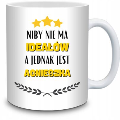 KUBEK NIBY NIE MA IDEAŁÓW A JEDNAK JEST AGNIESZKA na Prezent dla Agnieszki