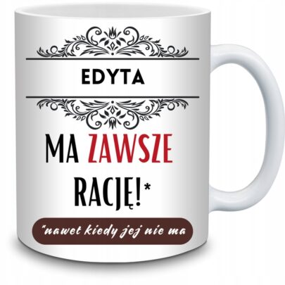 KUBEK EDYTA MA ZAWSZE RACJĘ na Prezent dla Edyty
