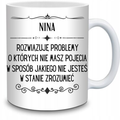 KUBEK NINA ROZWIĄZUJĘ PROBLEMY O KTÓRYCH NIE na Prezent dla Niny
